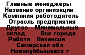 Главные менеджеры › Название организации ­ Компания-работодатель › Отрасль предприятия ­ Другое › Минимальный оклад ­ 1 - Все города Работа » Вакансии   . Самарская обл.,Новокуйбышевск г.